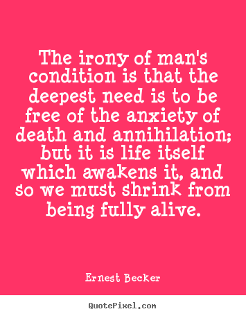 Quotes about life - The irony of man's condition is that the deepest..
