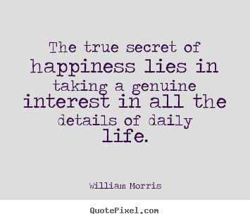 William Morris picture quotes - The true secret of happiness lies in taking.. - Life quotes