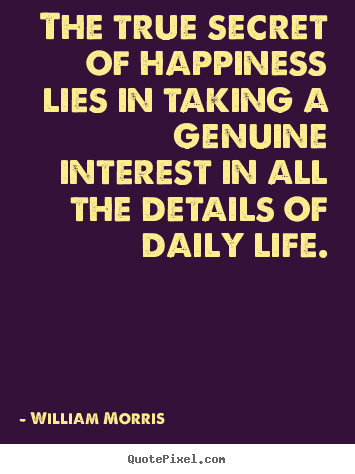 Life quotes - The true secret of happiness lies in taking a genuine..