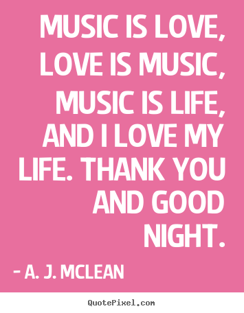 A. J. McLean picture quotes - Music is love, love is music, music is life, and i love my.. - Love quotes