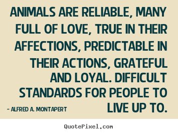 Sayings about love - Animals are reliable, many full of love, true in their..