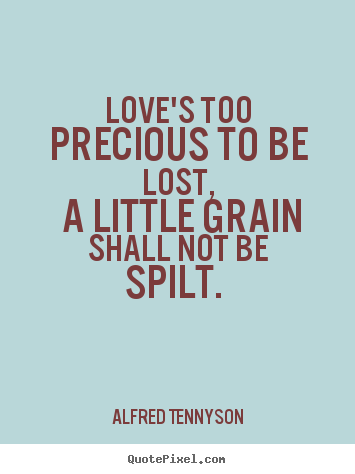 Make custom image quotes about love - Love's too precious to be lost, a little grain shall..