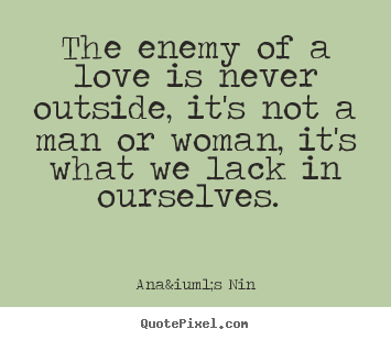 Quote about love - The enemy of a love is never outside, it's not a man or woman, it's..
