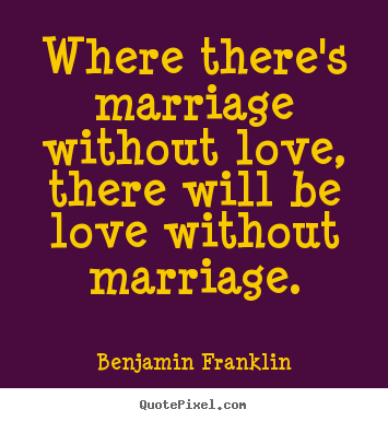 Where there's marriage without love, there will be.. Benjamin Franklin popular love quote
