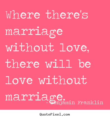 Quotes about love - Where there's marriage without love, there will be love without..