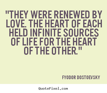 Love quotes - "they were renewed by love. the heart of each held infinite sources of..
