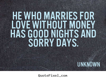 Diy picture sayings about love - He who marries for love without money has good nights and..