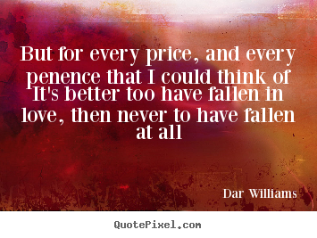 Dar Williams photo quote - But for every price, and every penence that i.. - Love quote