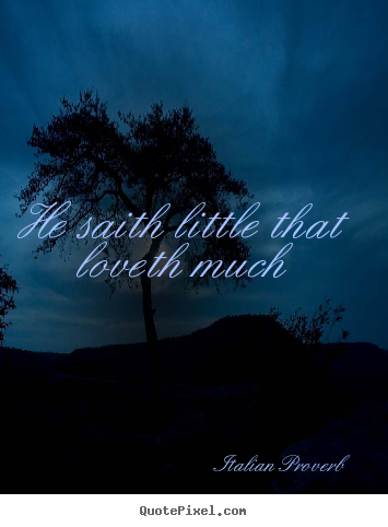 Design custom photo quote about love - He saith little that loveth much