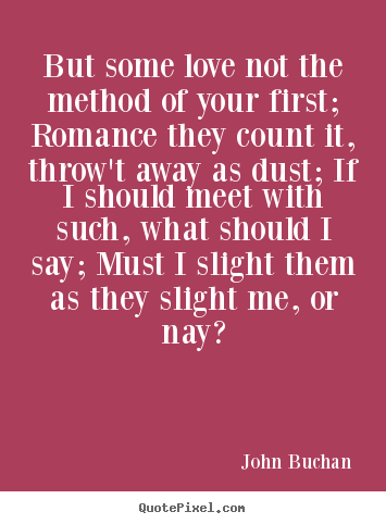 Love quotes - But some love not the method of your first; romance..