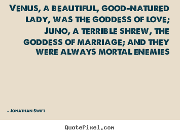 Love quote - Venus, a beautiful, good-natured lady, was the goddess..