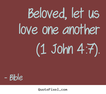 Beloved, let us love one another (1 john 4:7). Bible  love quotes