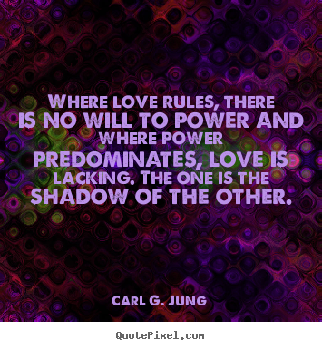 Make custom picture sayings about love - Where love rules, there is no will to power and where power..