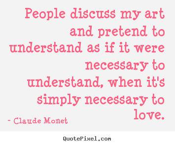 Quotes about love - People discuss my art and pretend to understand as if..
