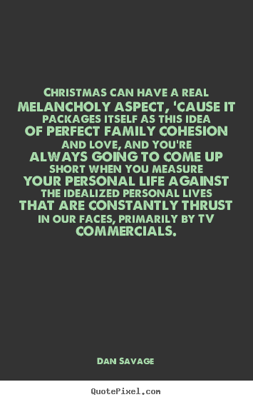 Design custom picture quotes about love - Christmas can have a real melancholy aspect, 'cause it packages..