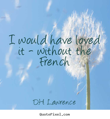 Customize picture sayings about love - I would have loved it - without the french