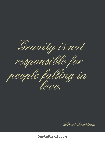 Albert Einstein image quotes - Gravity is not responsible for people falling in love. - Love quote