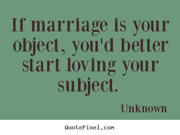 Love quotes - If marriage is your object, you'd better start..