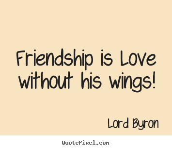 Friendship is love without his wings! Lord Byron famous love quotes