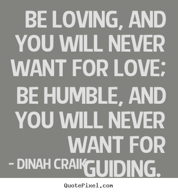 Quote about love - Be loving, and you will never want for love;..