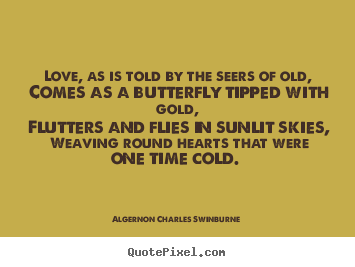 Love quotes - Love, as is told by the seers of old, comes as a butterfly..