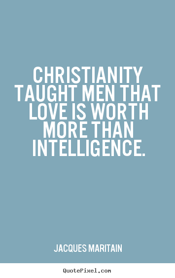 Quotes about love - Christianity taught men that love is worth more than intelligence.