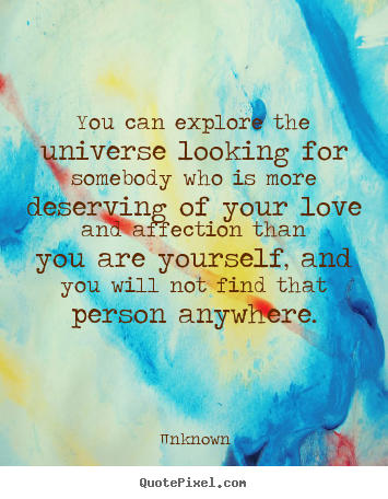 Love quote - You can explore the universe looking for somebody..