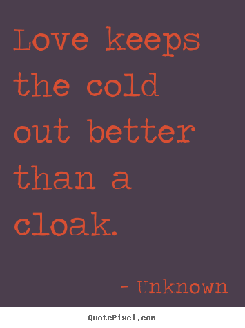 Love quotes - Love keeps the cold out better than a cloak.