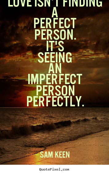 Love quotes - Love isn't finding a perfect person. it's seeing an..