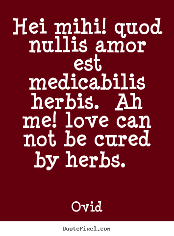 Create custom picture quotes about love - Hei mihi! quod nullis amor est medicabilis herbis. ah..