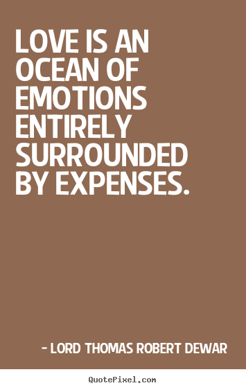Make custom picture quote about love - Love is an ocean of emotions entirely surrounded by expenses.