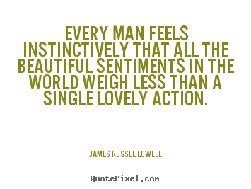 Love quotes - Every man feels instinctively that all the..