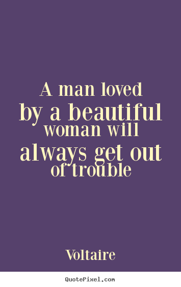 Love quotes - A man loved by a beautiful woman will always..