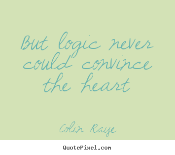 Make personalized picture quotes about love - But logic never could convince the heart