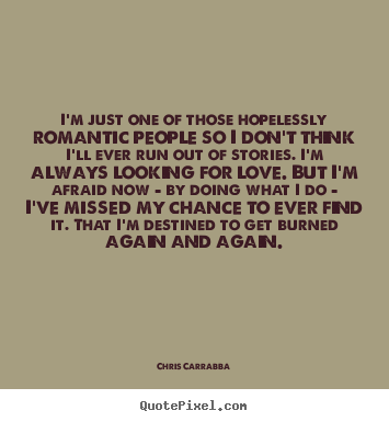 Love quotes - I'm just one of those hopelessly romantic people so i don't..