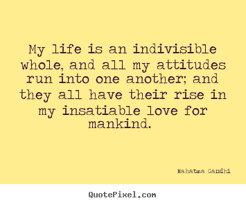Mahatma Gandhi picture quotes - My life is an indivisible whole, and all my.. - Love quote