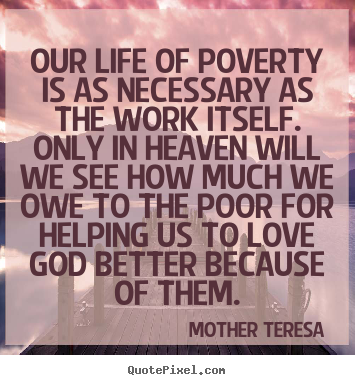 Quotes about love - Our life of poverty is as necessary as the work itself...
