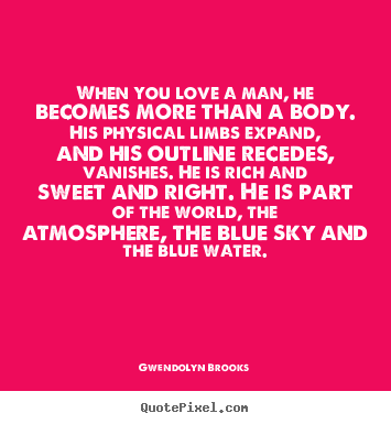 Make personalized photo quotes about love - When you love a man, he becomes more than a body. his physical..