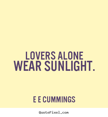 Love quotes - Lovers alone wear sunlight.