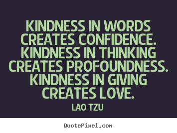 Kindness in words creates confidence. kindness in.. Lao Tzu best love quotes