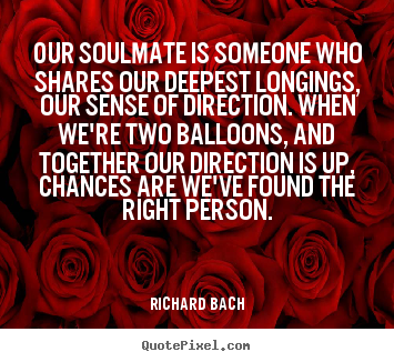 Create picture quotes about love - Our soulmate is someone who shares our deepest longings, our..