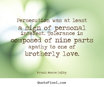 Persecution was at least a sign of personal interest... Frank Moore Colby famous love quotes