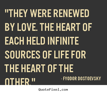 Create your own photo quotes about love - "they were renewed by love. the heart of each held infinite..