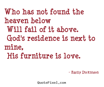 Emily Dickinson image quotes - Who has not found the heaven below will fail of.. - Love quotes