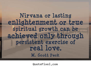 Nirvana or lasting enlightenment or true spiritual.. M. Scott Peck best love quotes