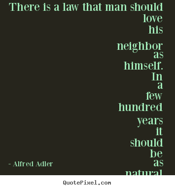 Quote about love - There is a law that man should love his neighbor..