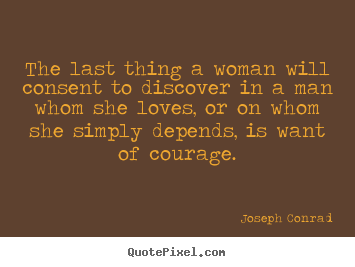 The last thing a woman will consent to discover.. Joseph Conrad greatest love quotes