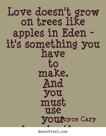 Create graphic photo quote about love - Love doesn't grow on trees like apples in eden - it's something..
