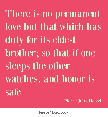 Pierre Jules Hetzel photo quote - There is no permanent love but that which.. - Love quotes