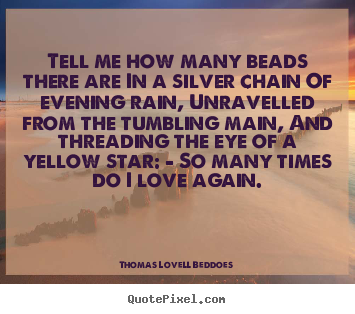 Thomas Lovell Beddoes picture sayings - Tell me how many beads there are in a silver.. - Love quotes